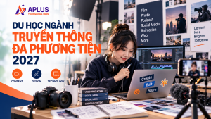 du học ngành truyền thông đa phương tiện 2027 dành cho học sinh yêu sáng tạo và công nghệ